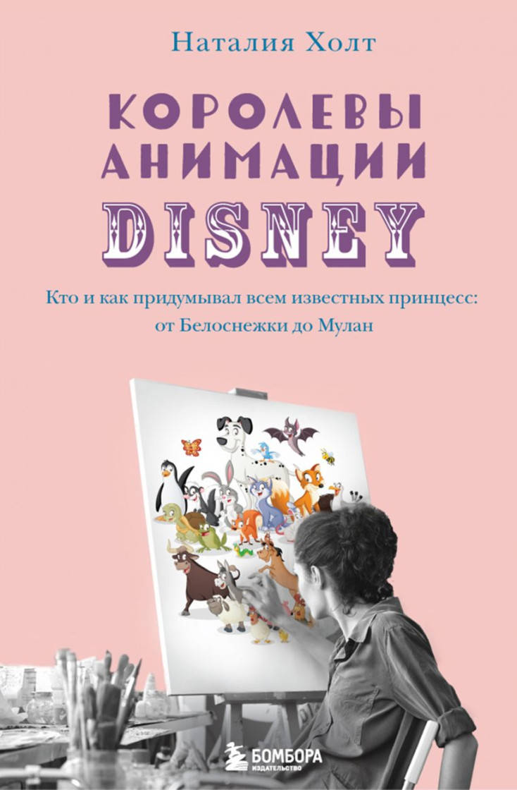 

Наталия Холт Королевы анимации Disney. Кто и как придумывал всем известных принцесс: от Белоснежки до Мулан