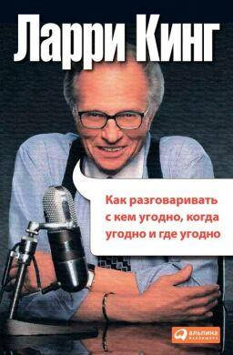

Ларри Кинг - Как разговаривать с кем угодно, когда угодно и где угодно