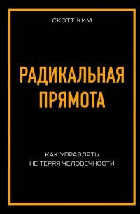 

Радикальная прямота Как управлять не теряя человечности