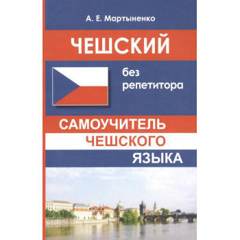 

ЧЕШСКИЙ БЕЗ РЕПЕТИТОРА. САМОУЧИТЕЛЬ ЧЕШСКОГО ЯЗЫКА . МАРТЫНЕНКО А. Е.