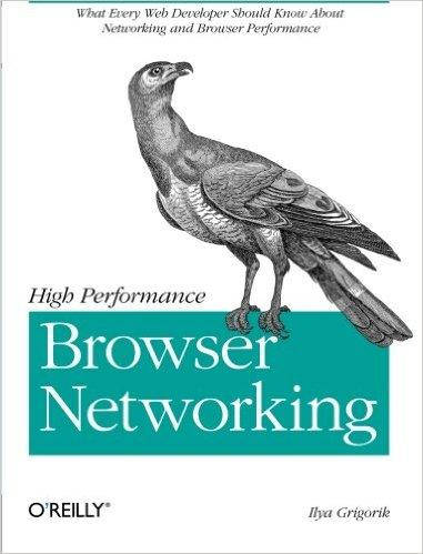 

High Performance Browser Networking: What every web developer should know about networking and web