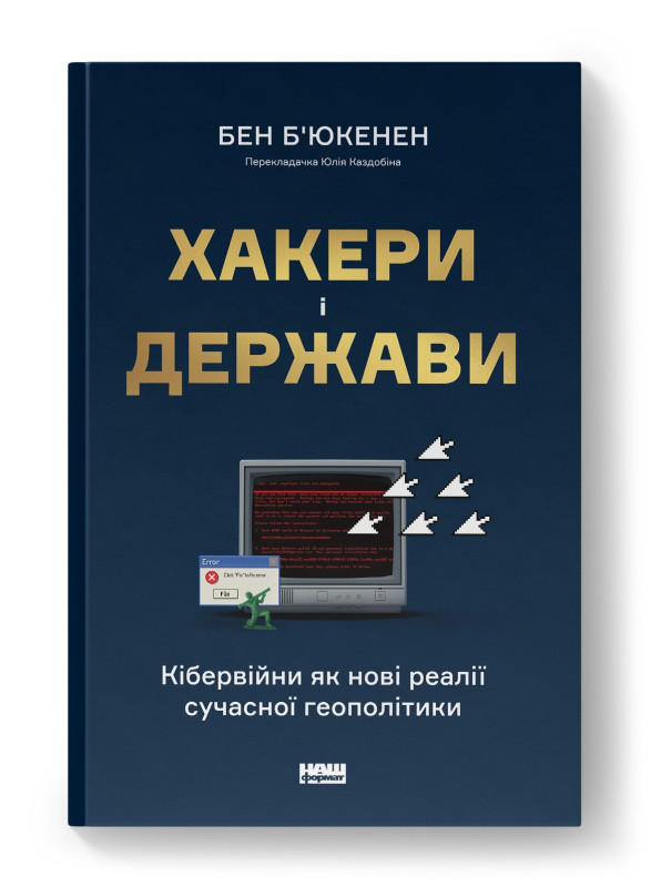 ХАКЕРИ І ДЕРЖАВИ кібервійни як нові реалії сучасної геополітики Бен Б'юкенен Наш Формат
