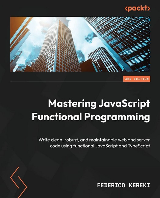Mastering JavaScript Functional Programming - Third Edition: Write clean, robust, and maintainable web and server code using, фото 1