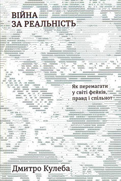 Кулеба Д. Війна за реальність: як перемагати у світі фейків, правд і спільнот