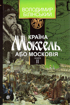 Белінський Володимир Броніславович Країна Моксель, або Московія. Кн.2 : роман-дослідження : у 3 кн.