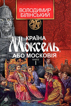 Белінський Володимир Броніславович Країна Моксель, або Московія. Кн.1 : роман-дослідження : у 3 кн.
