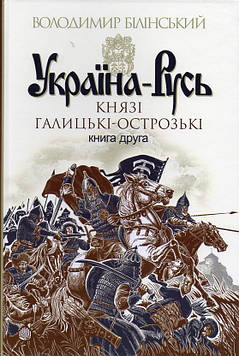 Белінський Володимир Броніславович Україна-Русь. Кн. 2. : Князі Галицькі-Острозькі : роман-дослідження : у 3 кн.