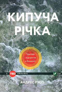 Русо А. Кипуча річка. Пригоди і відкриття в Амазонії (TED books)