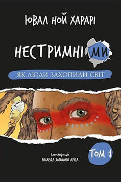 Харарі Ю. Нестримні ми. Том 1 : Як люди захопили світ