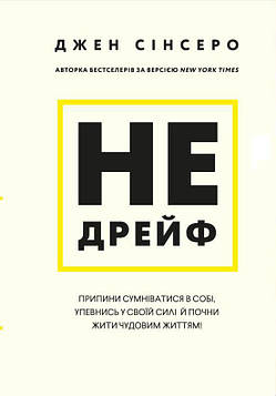 Сінсеро Дж. Не дрейф. Припини сумніватися в собі, упевнись у своїй силі й почни жити чудовим життям!