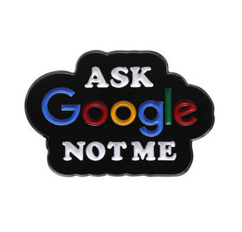 "Запитай Гугл, а не мене / Ask Google not me" значок (пін) металевий