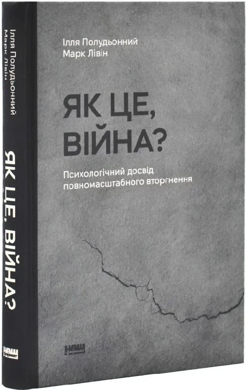 Як це, війна? Психологічний досвід повномасштабного вторгнення. Автори Ілля Полудьонний, Марк Лівін
