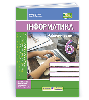 6 клас. НУШ. Інформатика. Робочий зошит Робочий зошит. До підручника Ривкінд (Антонова О., Мартинюк С.),