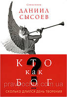 Хто як Бог? або Скільки тривав день творіння. Священик Данило Сисоєв