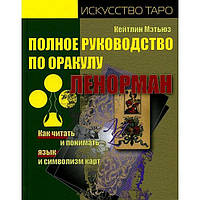 Книга Повне керівництво по оракулу Ленорман. Як читати і розуміти мову та символізм карт. Кейтлін Метьюз ( Book )