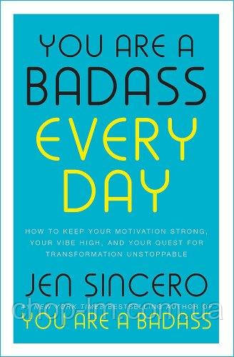 You are a Badass Every Day: How to Keep Your Motivation Strong, Your Vibe High, and Your Quest for