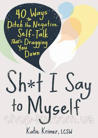Sh*t I Say to Myself: 40 Ways to Ditch the Negative Self-Talk That's Dragging You Down, фото 1