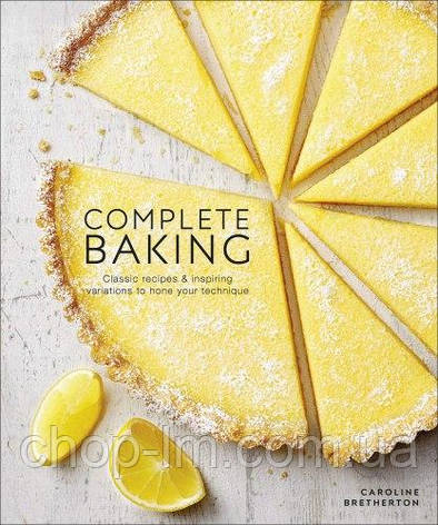 Complete Baking: Classic Recipes and Inspiring Variations to Hone Your Technique, фото 1