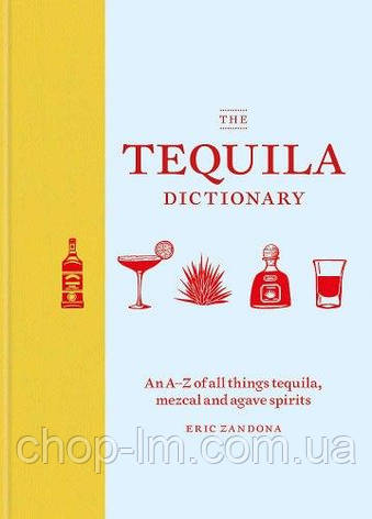 The Tequila Dictionary: An A–Z of all things tequila, mezcal and agave spirits, фото 1