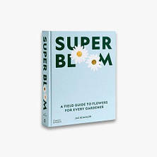 Super Bloom: A Field Guide to Flowers for Every Gardener, фото 3