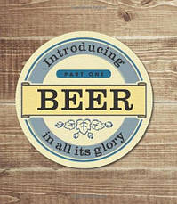 Let Me Tell You About Beer: A beginner's guide to all things brewed, фото 4