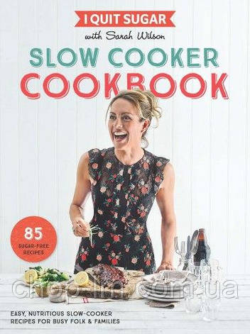 I Quit Sugar Slow Cooker Cookbook: 85 Easy, Nutritious Slow-Cooker Recipes for Busy Folk and Famili, фото 1