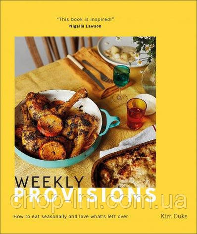 Weekly Provisions: How to Eat Seasonally and Love What's Left Over, фото 1