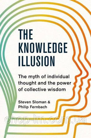 The Knowledge Illusion: The myth of individual thought and the power of collective wisdom, фото 1