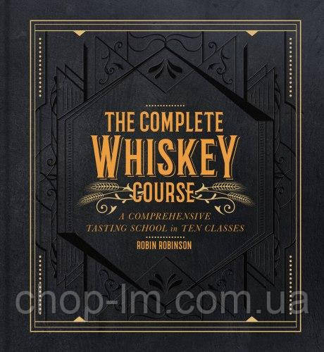 The Complete Whiskey Course: A Comprehensive Tasting School in Ten Classes