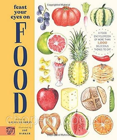 Feast Your Eyes on Food: A Food Encyclopedia of More Than 1,000 Delicious Things to Eat, фото 1