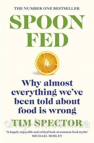 Spoon-Fed: Why Almost Everything We've Been Told About Food is Wrong, фото 1