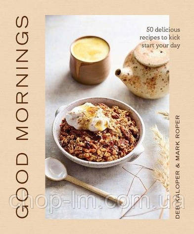 Good Mornings: 50 Delicious Recipes to Kick Start Your Day, фото 1