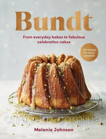 Bundt: 120 recipes for every occasion, from everyday bakes to fabulous celebration cakes, фото 1