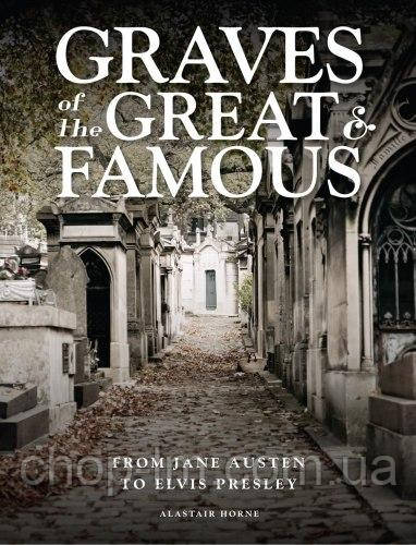 Graves of the Great and Famous: From Jane Austen to Elvis Presley