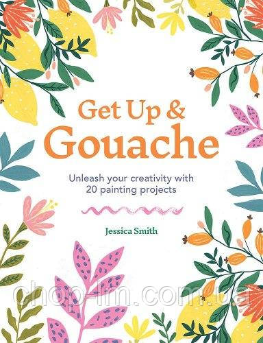 Get Up and Gouache: Unleash your creativity with 20 painting projects