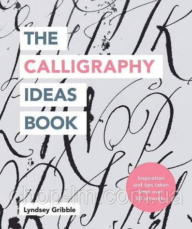 The Calligraphy Ideas Book: Inspiration and Tips Taken from Over 80 Artworks, фото 1