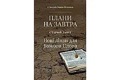 Плани на завтра. Старий Завіт. Нові лінзи для Божого Слова.: с. Антонія Зоряна Шелепило
