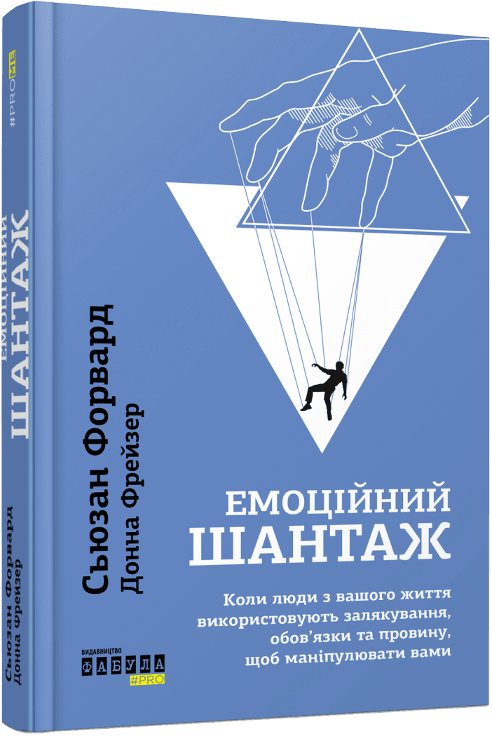 Емоційний шантаж. Коли люди з вашого життя використовують залякування, обов'язки та провину, щоб маніпулювати вами. С. Форвард, Д.