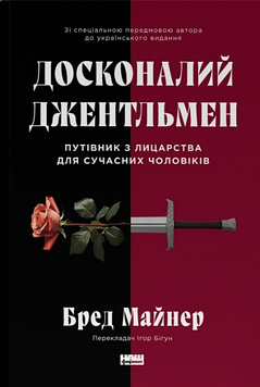 Бред Майнер Досконалий джентльмен. Путівник з лицарства для сучасних чоловіків. Бред Майнер. Наш Формат