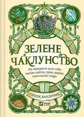 Книга Зелене чаклунство. Як відкрити для себе магію квітів, трав, дерев, кристалів тощо. Пейдж Вандербек