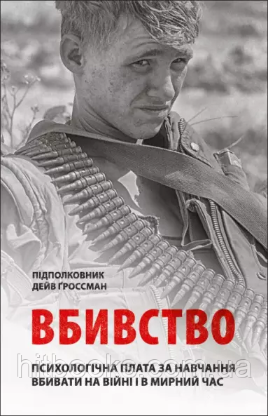 Вбивство. Психологічна плата за навчання вбивати на війні і в мирний час. Ґроссман Дейв