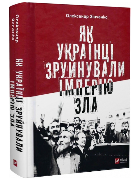 Книга "Як українці зруйнували імперію зла" - Олександр Зінченко (Тверда обкладинка, українською мовою)