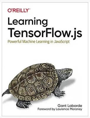 Книга "Learning TensorFlow.js: Powerful Machine Learning in JavaScript" — Gant Laborde (Англійською мовою)