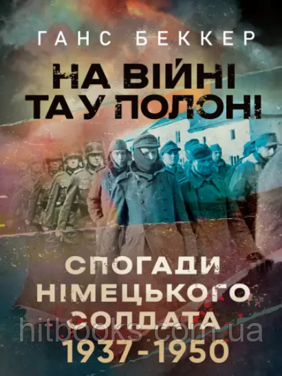 На війні та у полоні. Спогади німецького солдата 1937-1950. Ганс Беккер