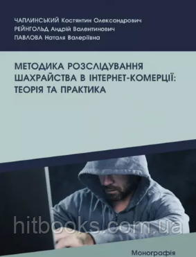 Методика розслідування шахрайства в інтернет-комерції: теорія та практика. Павлова Н.В., Чаплинський К.О., Рейнгольд А.В.