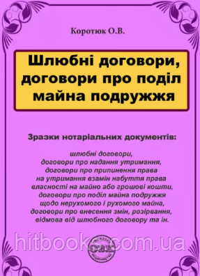 Шлюбні договори, договори про поділ майна подружжя: зразки нотаріальних документів. Коротюк О.В.