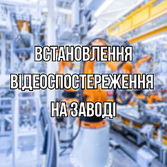 Встановлення відеоспостереження на заводі