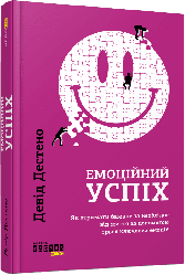 Емоційний успіх. Як отримати бажане та необхідне від життя за допомогою трьох ключових емоцій. Д. Дестено