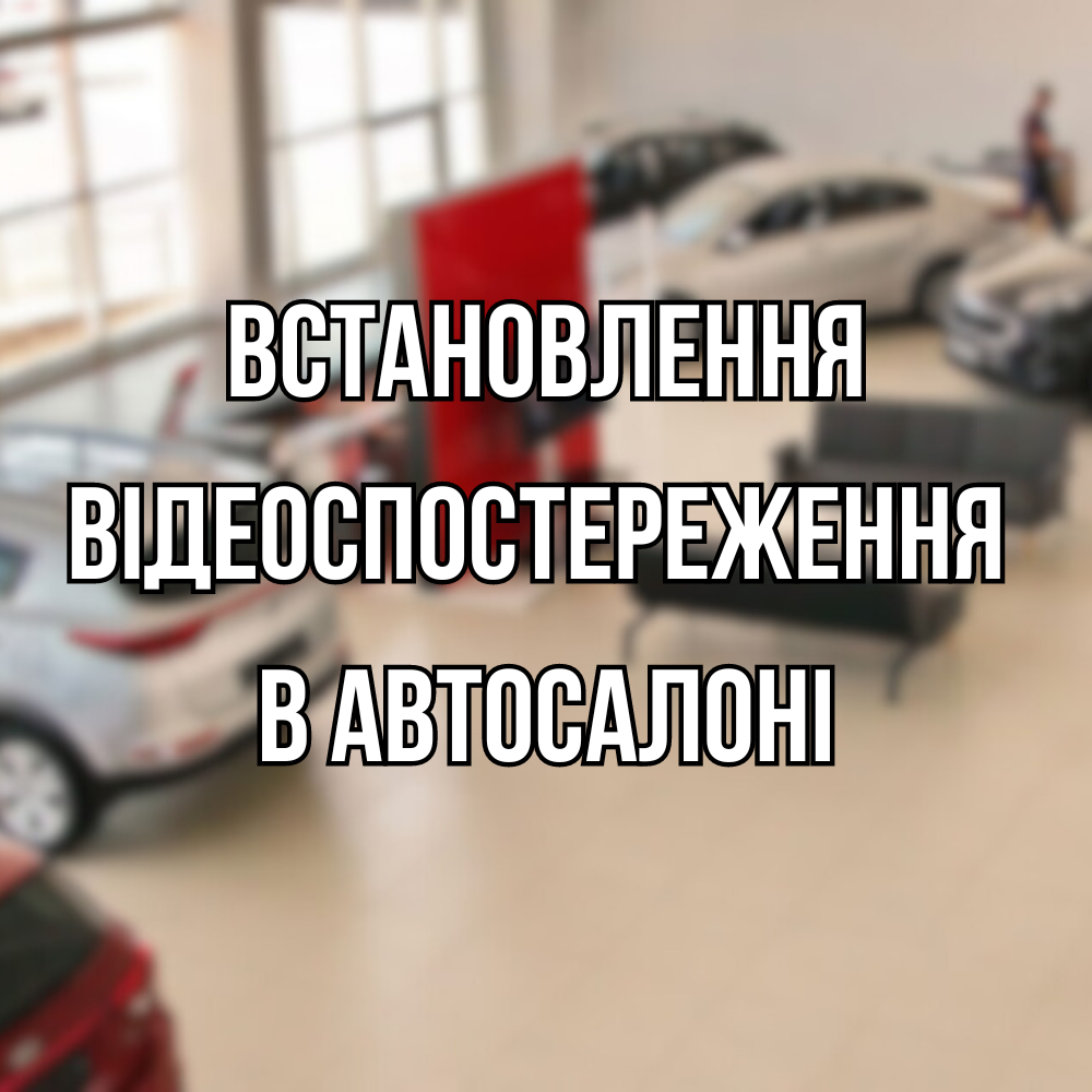 Встановлення відеоспостереження в автосалоні, фото 1