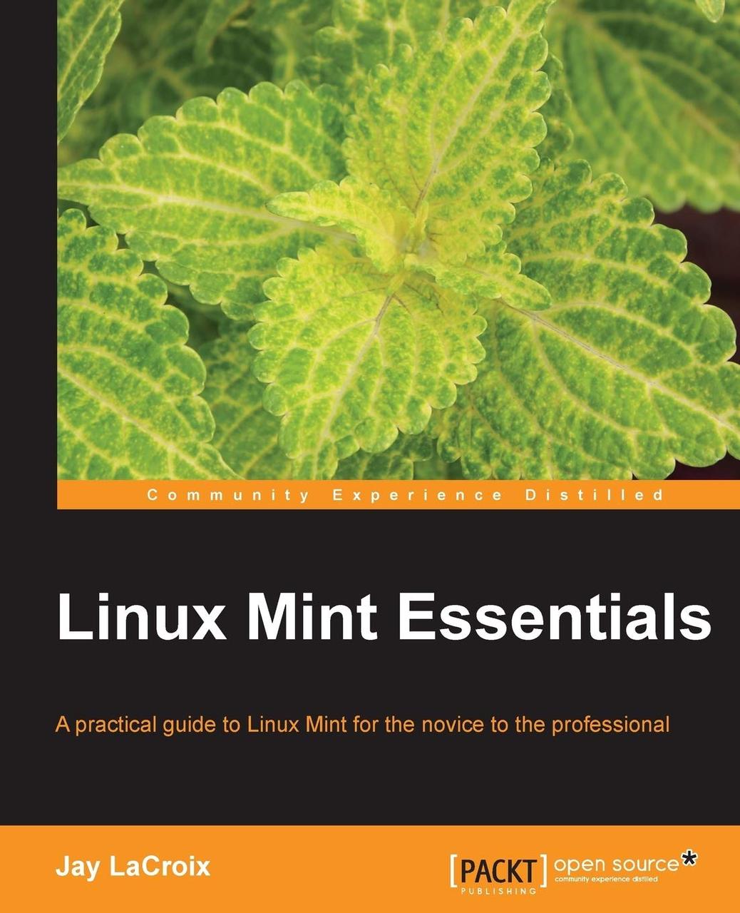 Linux Mint Essentials: A Practical Guide to Linux Mint for the Novice to the Professional, Jay Lacroix, фото 1